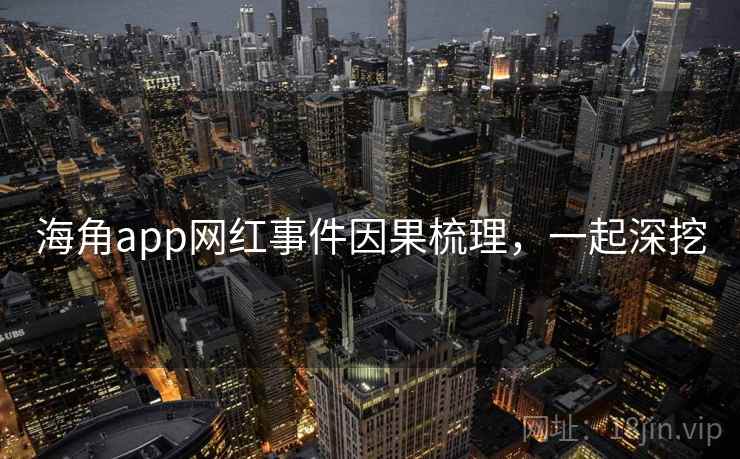 海角app网红事件因果梳理,一起深挖