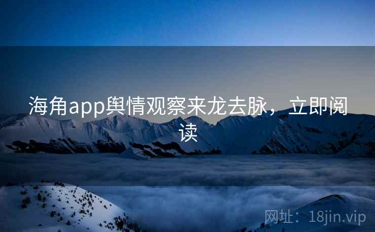 海角app舆情观察来龙去脉,立即阅读