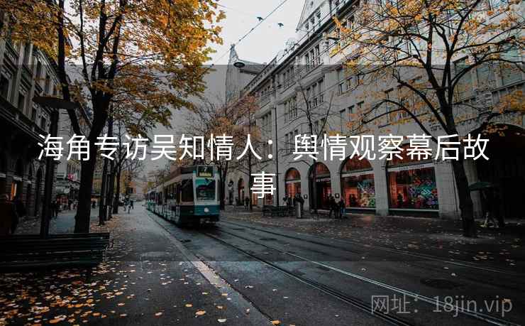 海角专访吴知情人：舆情观察幕后故事