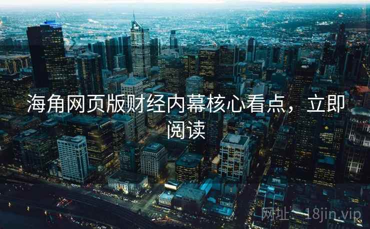 海角网页版财经内幕核心看点,立即阅读