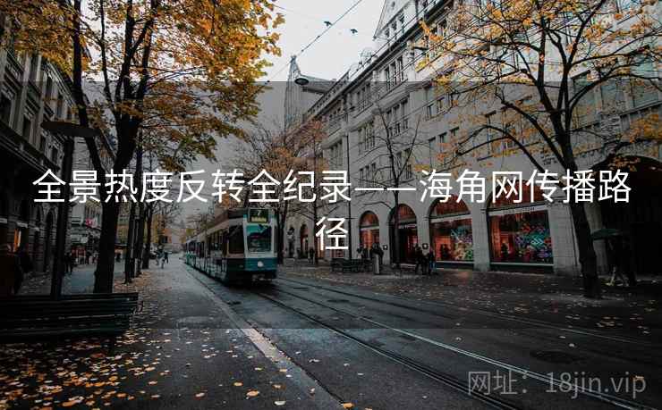全景热度反转全纪录——海角网传播路径